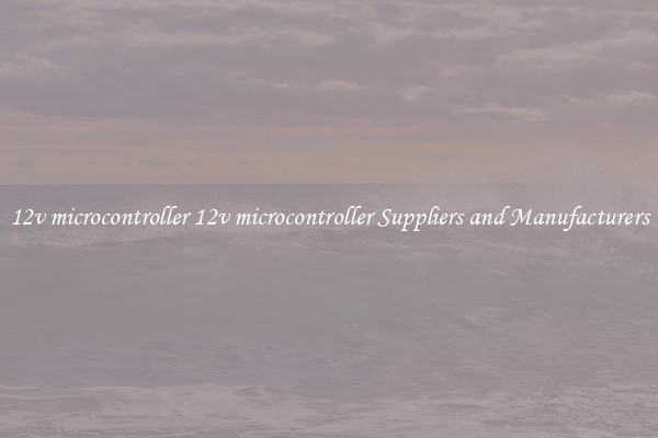 12v microcontroller 12v microcontroller Suppliers and Manufacturers