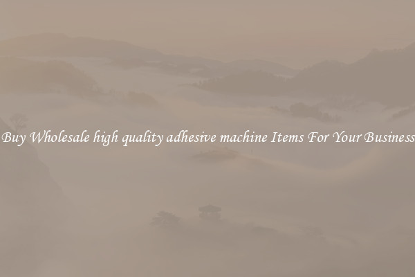 Buy Wholesale high quality adhesive machine Items For Your Business