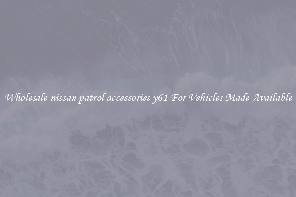 Wholesale nissan patrol accessories y61 For Vehicles Made Available