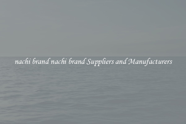 nachi brand nachi brand Suppliers and Manufacturers