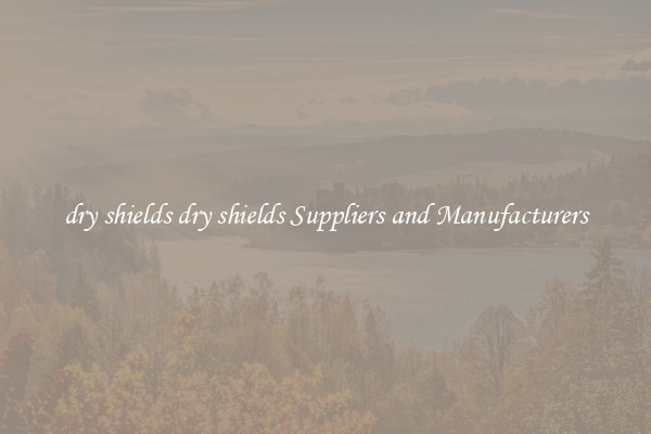 dry shields dry shields Suppliers and Manufacturers