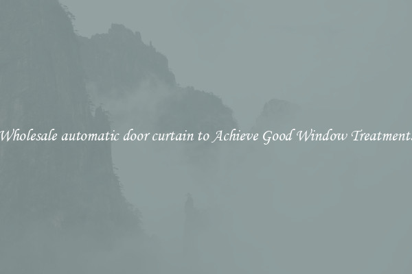 Wholesale automatic door curtain to Achieve Good Window Treatments