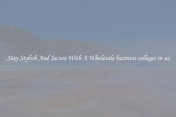 Stay Stylish And Secure With A Wholesale business colleges in us