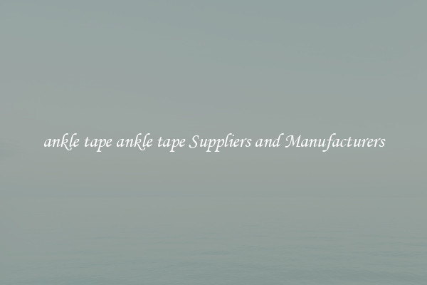 ankle tape ankle tape Suppliers and Manufacturers