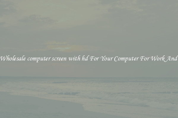 Crisp Wholesale computer screen with hd For Your Computer For Work And Home