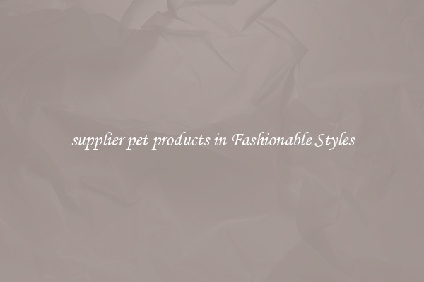 supplier pet products in Fashionable Styles