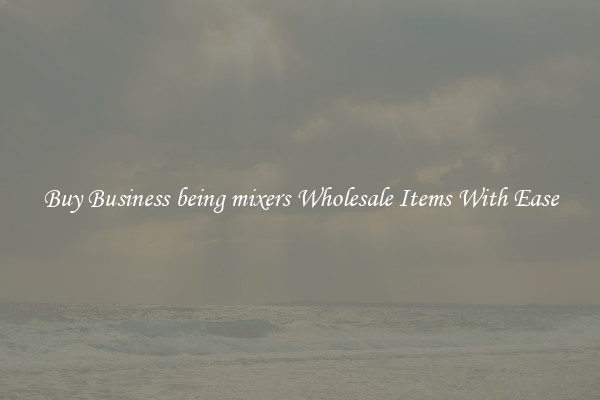 Buy Business being mixers Wholesale Items With Ease