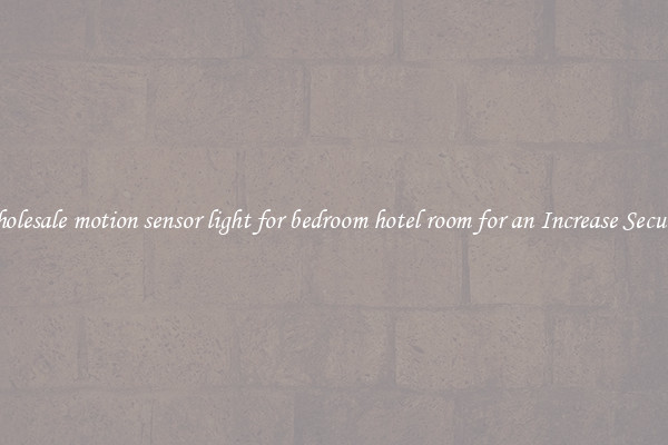 Wholesale motion sensor light for bedroom hotel room for an Increase Security